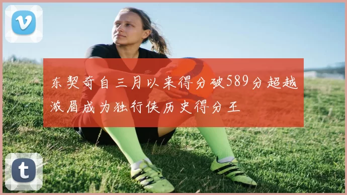 东契奇自三月以来得分破589分超越浓眉成为独行侠历史得分王