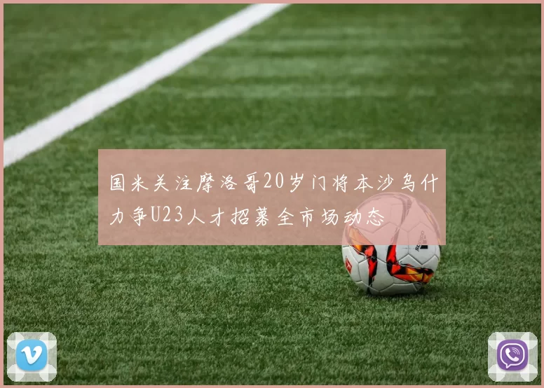 国米关注摩洛哥20岁门将本沙乌什力争U23人才招募全市场动态